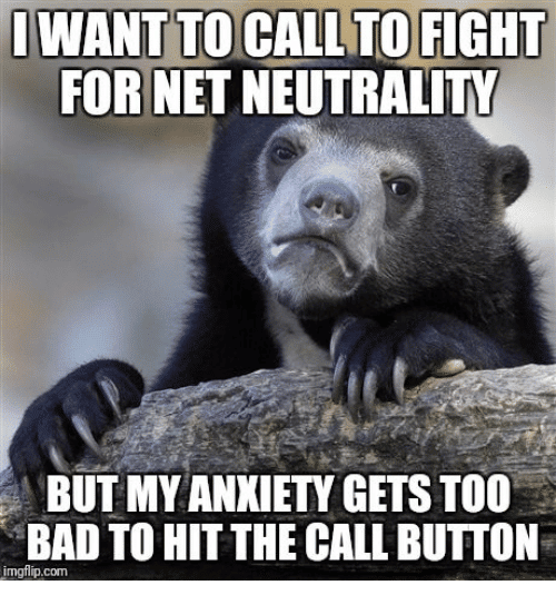 WANT TO CALL TO FIGHT FORNET NEUTRALITY BUT MY ANXIETY GETS TOO BAD TO ...